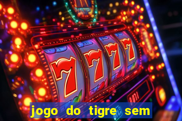 jogo do tigre sem colocar dinheiro